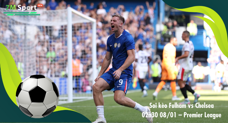 Đội hình dự kiến trước trận Fulham vs Chelsea